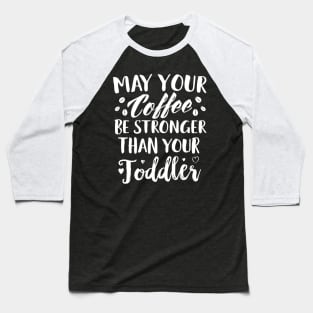 May Your Coffee Be Stronger Thay Your Toddler Baseball T-Shirt